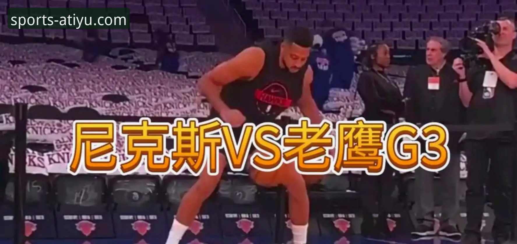 爱体育热门赛事安卓版 季后赛观赛实用指南:尼克斯140分创纪录横扫老鹰全解析